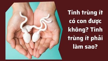 Tinh trùng ít có con được không